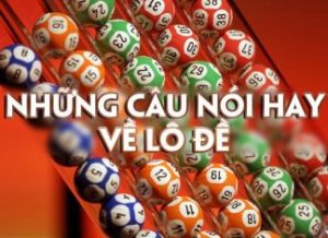 Những câu nói hay về lô đề được lưu truyền đến ngày nay